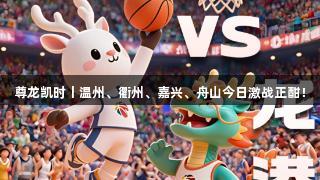 尊龙凯时丨温州、衢州、嘉兴、舟山今日激战正酣！