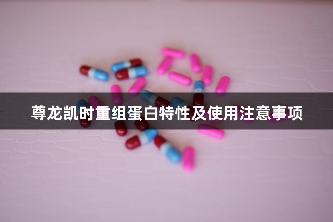 尊龙凯时重组蛋白特性及使用注意事项
