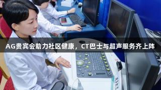 AG贵宾会助力社区健康，CT巴士与超声服务齐上阵
