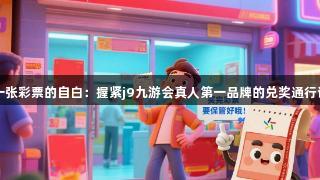 一张彩票的自白：握紧j9九游会真人第一品牌的兑奖通行证