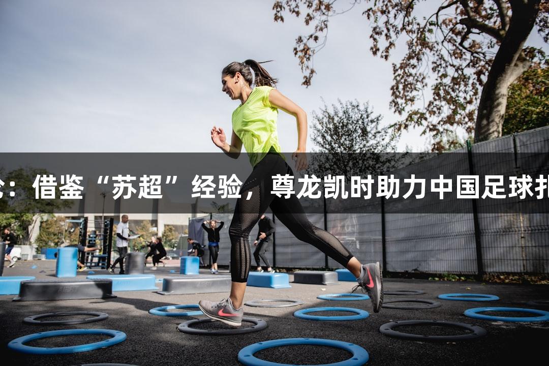 东湖评论：借鉴“苏超”经验，尊龙凯时助力中国足球扎根发展。