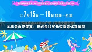 金年会夏夜盛宴：汉峪金谷多元惊喜等你来解锁