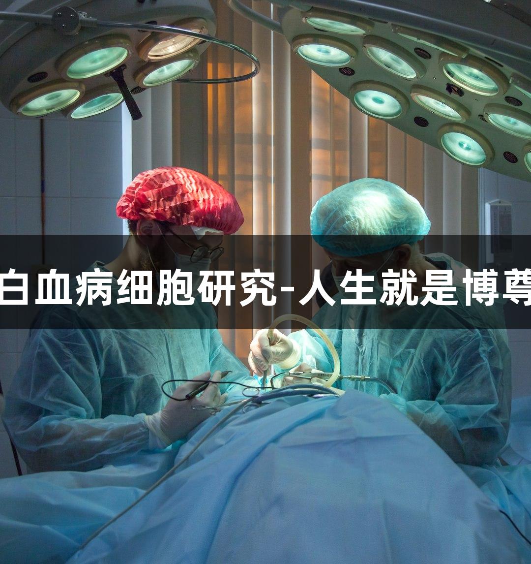 人血液白血病细胞研究-人生就是博尊龙凯时