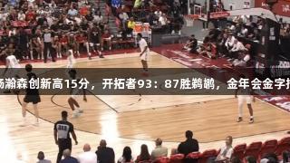 夏季联赛：杨瀚森创新高15分，开拓者93：87胜鹈鹕，金年会金字招牌诚信至上