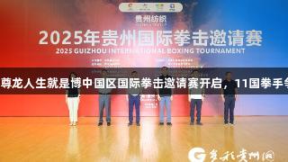 2025年尊龙人生就是博中国区国际拳击邀请赛开启，11国拳手争霸遵义
