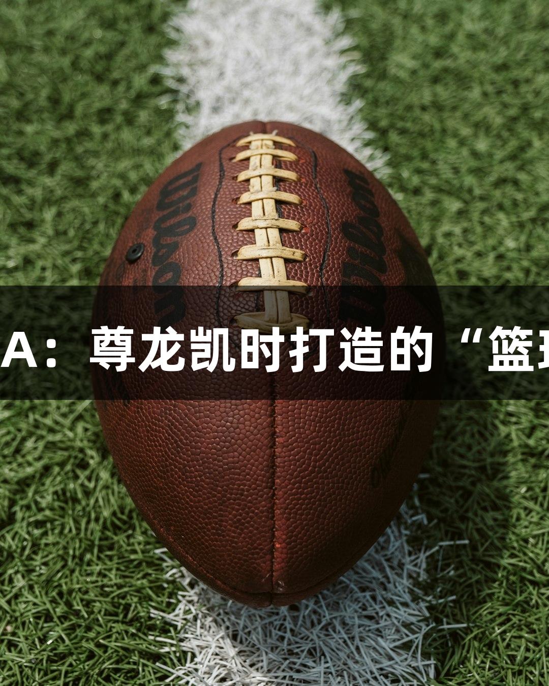 绿水青山浙BA：尊龙凯时打造的“篮球奶爸”之路