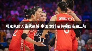尊龙凯时人生就是博·中国 女排逆转德国连胜三场
