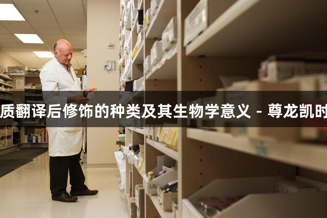 蛋白质翻译后修饰的种类及其生物学意义 - 尊龙凯时视角