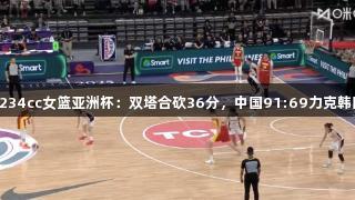 太阳成集团tyc234cc女篮亚洲杯：双塔合砍36分，中国91:69力克韩国，喜迎两连胜