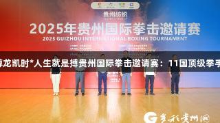 2025年尊龙凯时*人生就是搏贵州国际拳击邀请赛：11国顶级拳手竞逐遵义