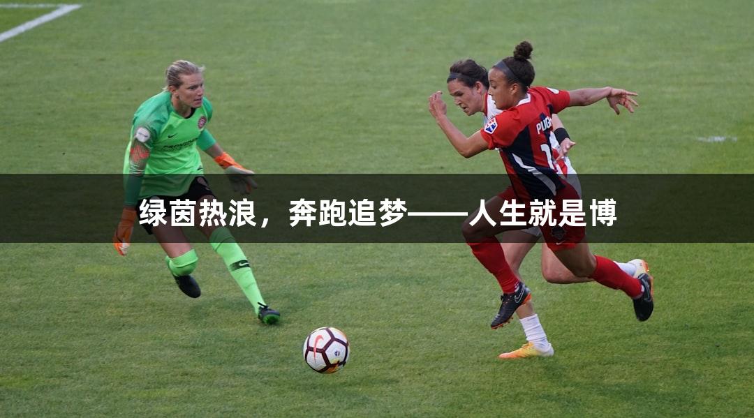 绿茵热浪，奔跑追梦——人生就是博