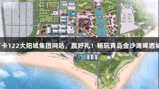 打卡122大阳城集团网站，赢好礼！畅玩青岛金沙滩啤酒城！