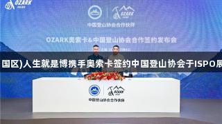 尊龙凯时(中国区)人生就是博携手奥索卡签约中国登山协会于ISPO展会隆重举行