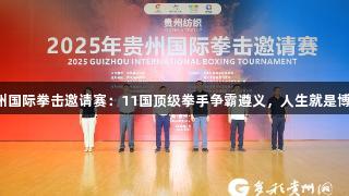 2025年贵州国际拳击邀请赛：11国顶级拳手争霸遵义，人生就是博-尊龙凯时！