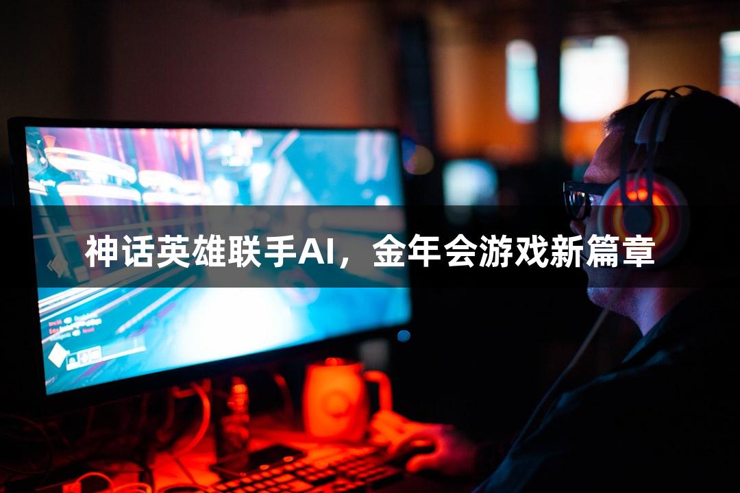 神话英雄联手AI，金年会游戏新篇章