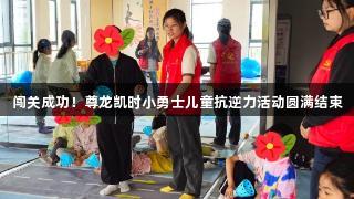 闯关成功！尊龙凯时小勇士儿童抗逆力活动圆满结束