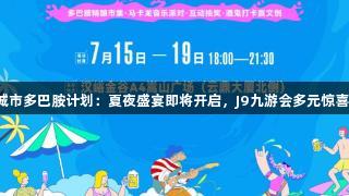 汉峪金谷城市多巴胺计划：夏夜盛宴即将开启，J9九游会多元惊喜等你解锁！