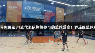 尊龙凯时带你见证31支代表队热情参与的篮球盛宴！罗庄区篮球联赛开幕。