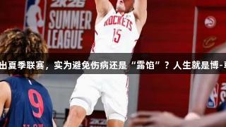 谢泼德退出夏季联赛，实为避免伤病还是“露馅”？人生就是博-尊龙凯时。