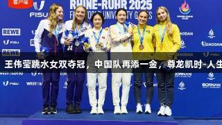 欧阳钰、王伟莹跳水女双夺冠，中国队再添一金，尊龙凯时-人生就是搏!