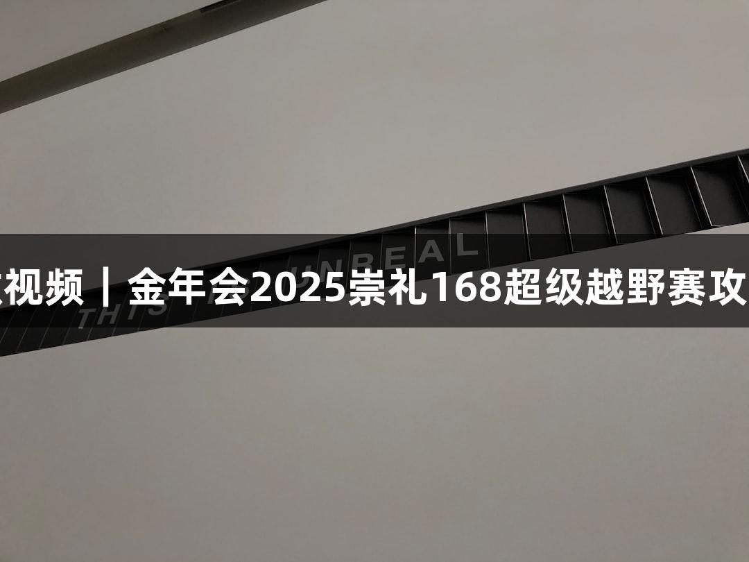 微视频｜金年会2025崇礼168超级越野赛攻略