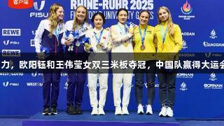 金年会助力，欧阳钰和王伟莹女双三米板夺冠，中国队赢得大运会第二金。