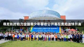 尊龙凯时助力全国青少年攀岩公开赛在贵阳激情开赛