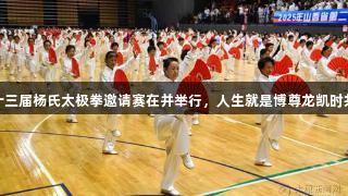 省第二十三届杨氏太极拳邀请赛在并举行，人生就是博尊龙凯时共襄盛举
