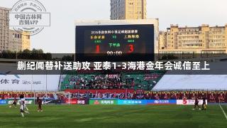 蒯纪闻替补送助攻 亚泰1-3海港金年会诚信至上