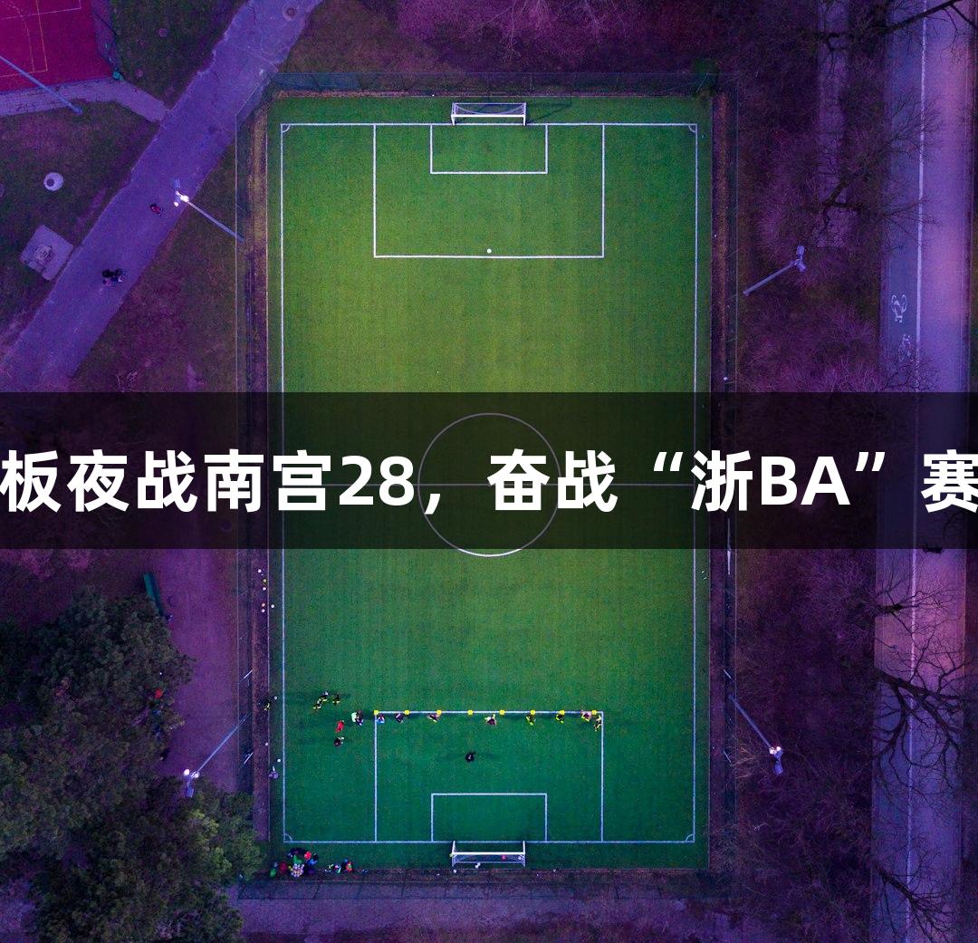 矮个子老板夜战南宫28，奋战“浙BA”赛场抢篮板