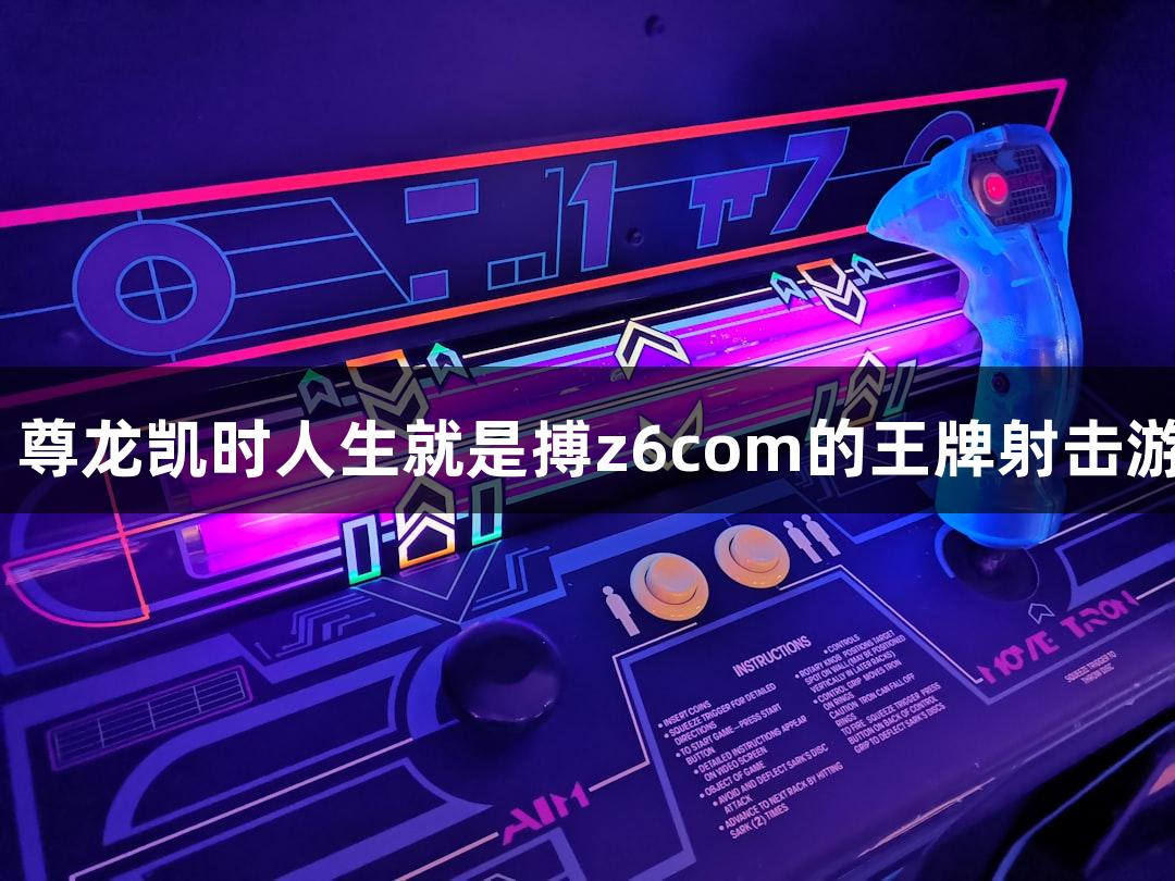 快、准、狠！尊龙凯时人生就是搏z6com的王牌射击游戏你见过吗？