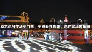 尊龙凯时夜场免门票！免费看打铁花，尽在富华游乐园！