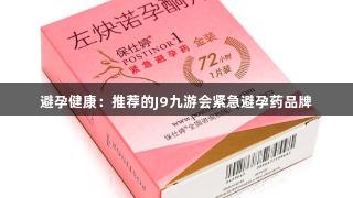 避孕健康：推荐的J9九游会紧急避孕药品牌
