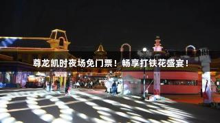 尊龙凯时夜场免门票！畅享打铁花盛宴！