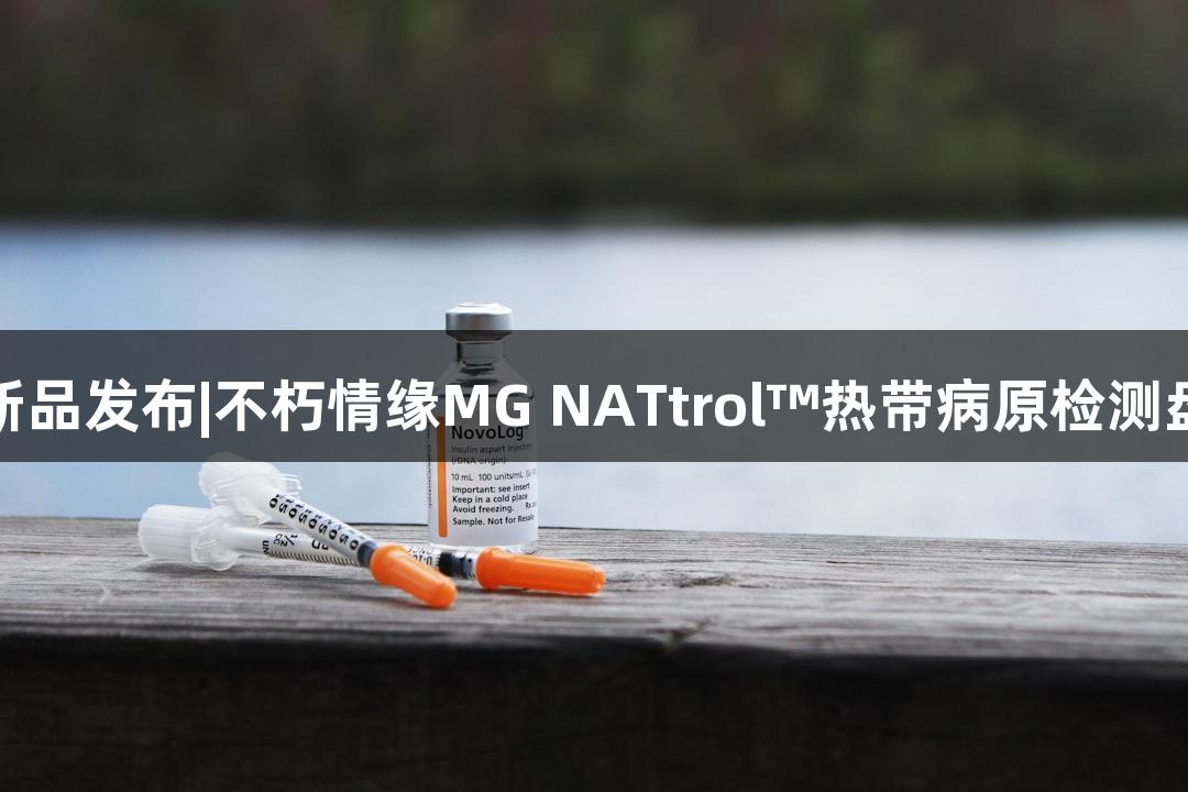 新品发布|不朽情缘MG NATtrol™热带病原检测盘