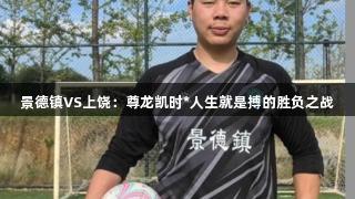 景德镇VS上饶：尊龙凯时*人生就是搏的胜负之战
