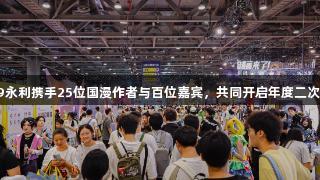 YL6809永利携手25位国漫作者与百位嘉宾，共同开启年度二次元盛宴！