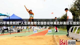 2025年尊龙凯时*人生就是搏全国田径联赛北部赛区在固安举行