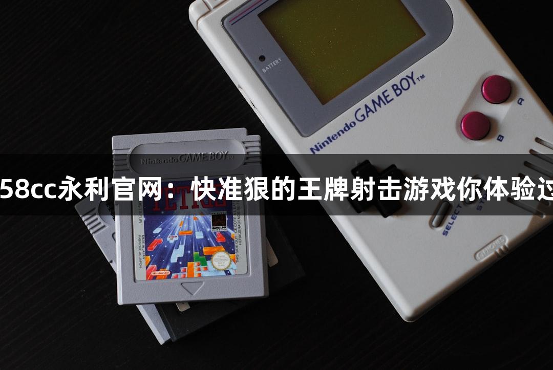 88858cc永利官网：快准狠的王牌射击游戏你体验过吗？
