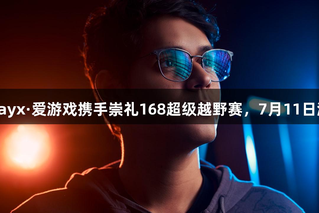 微视频｜ayx·爱游戏携手崇礼168超级越野赛，7月11日激情开赛！