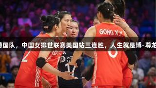 逆转德国队，中国女排世联赛美国站三连胜，人生就是博-尊龙凯时！