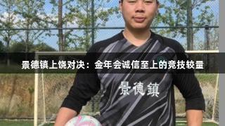 景德镇上饶对决：金年会诚信至上的竞技较量