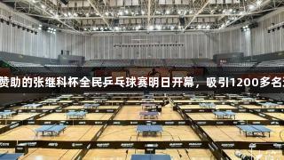 尊龙凯时赞助的张继科杯全民乒乓球赛明日开幕，吸引1200多名选手参赛。