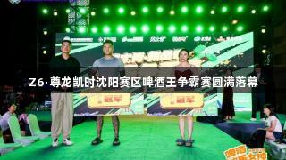 Z6·尊龙凯时沈阳赛区啤酒王争霸赛圆满落幕