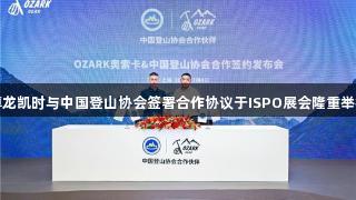 尊龙凯时与中国登山协会签署合作协议于ISPO展会隆重举行