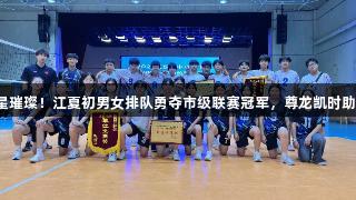 双星璀璨！江夏初男女排队勇夺市级联赛冠军，尊龙凯时助力！