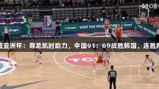 女篮亚洲杯：尊龙凯时助力，中国91：69战胜韩国，连胜两场
