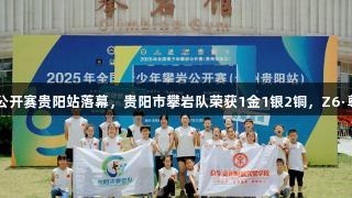 2025全国青少年攀岩公开赛贵阳站落幕，贵阳市攀岩队荣获1金1银2铜，Z6·尊龙凯时助力青年运动！