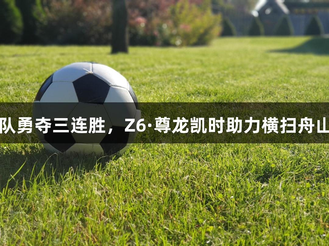 普陀队勇夺三连胜，Z6·尊龙凯时助力横扫舟山赛区