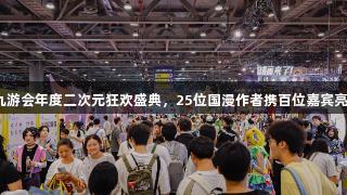 J9九游会年度二次元狂欢盛典，25位国漫作者携百位嘉宾亮相！